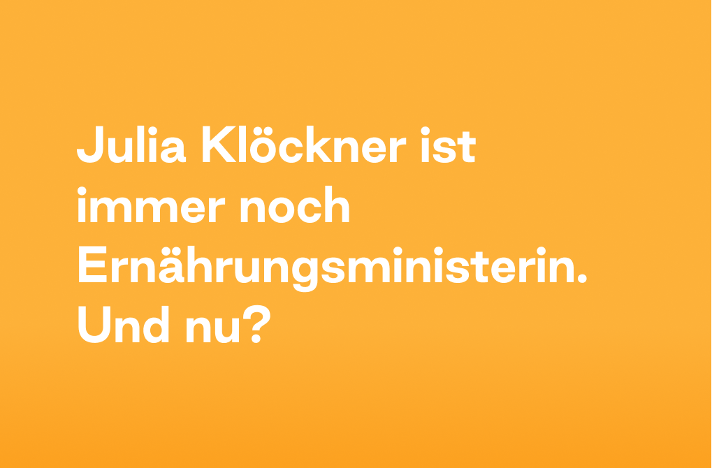 Politkampagne Julia Klöckner ist immer noch Ernährungsministerin. Und nu?