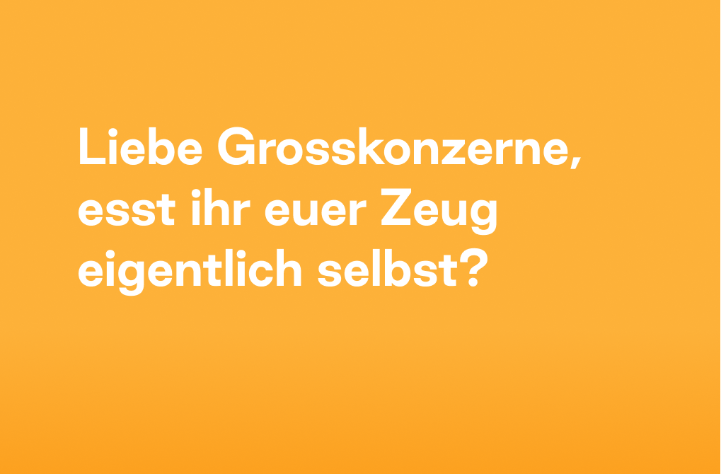 Politkampagne: Liebe Grosskonzerne, esst ihr euer Zeug eigentlich selbst?